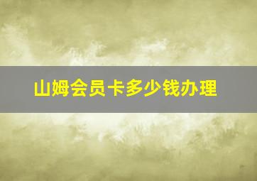 山姆会员卡多少钱办理