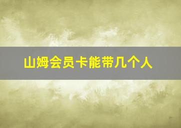 山姆会员卡能带几个人