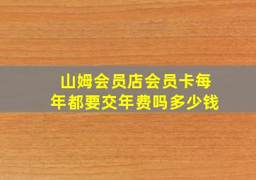 山姆会员店会员卡每年都要交年费吗多少钱