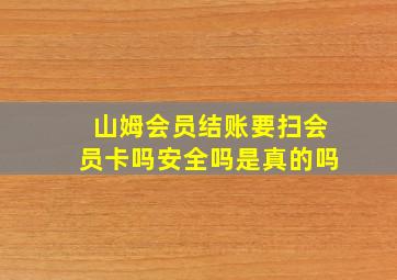 山姆会员结账要扫会员卡吗安全吗是真的吗