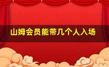 山姆会员能带几个人入场