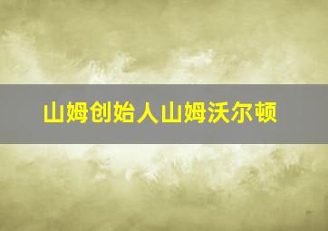 山姆创始人山姆沃尔顿