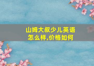 山姆大叔少儿英语怎么样,价格如何