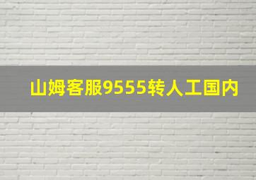 山姆客服9555转人工国内