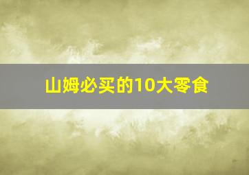 山姆必买的10大零食