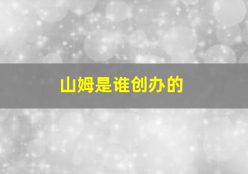 山姆是谁创办的