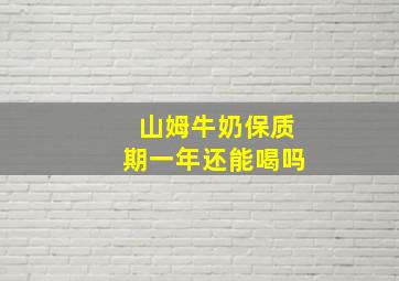 山姆牛奶保质期一年还能喝吗