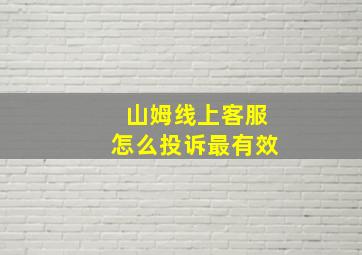 山姆线上客服怎么投诉最有效