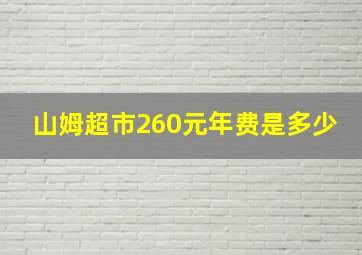 山姆超市260元年费是多少