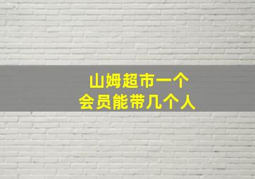 山姆超市一个会员能带几个人