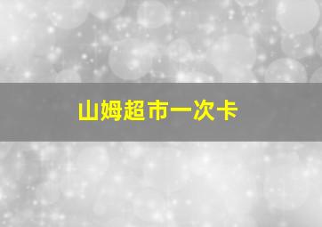 山姆超市一次卡