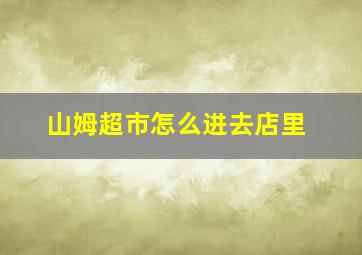 山姆超市怎么进去店里