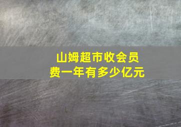 山姆超市收会员费一年有多少亿元