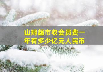 山姆超市收会员费一年有多少亿元人民币