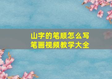 山字的笔顺怎么写笔画视频教学大全