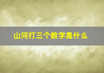 山河打三个数字是什么