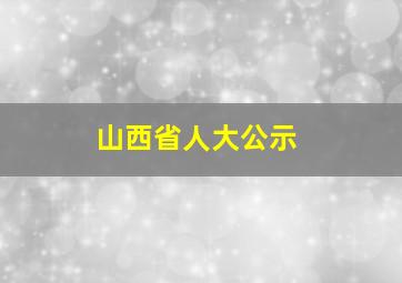 山西省人大公示