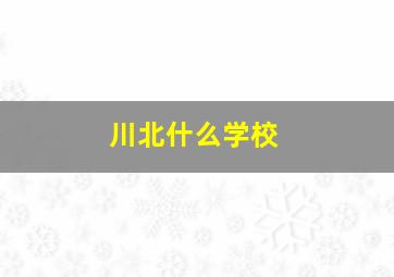 川北什么学校