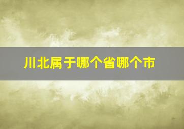 川北属于哪个省哪个市