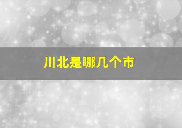 川北是哪几个市