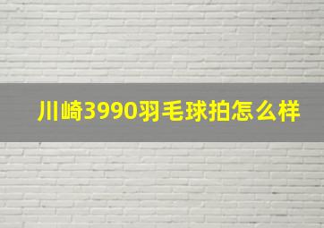 川崎3990羽毛球拍怎么样