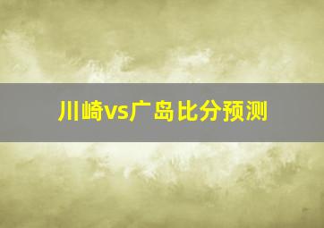 川崎vs广岛比分预测