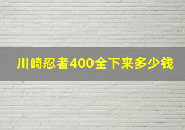 川崎忍者400全下来多少钱