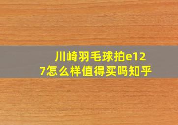 川崎羽毛球拍e127怎么样值得买吗知乎