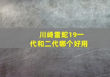 川崎雷蛇19一代和二代哪个好用