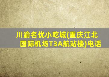 川渝名优小吃城(重庆江北国际机场T3A航站楼)电话