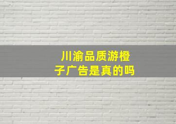 川渝品质游橙子广告是真的吗