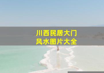 川西民居大门风水图片大全