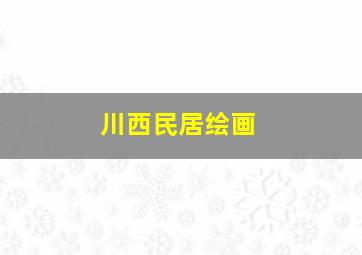 川西民居绘画