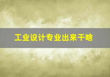 工业设计专业出来干啥