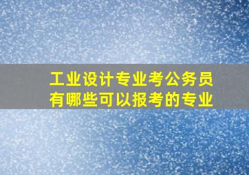 工业设计专业考公务员有哪些可以报考的专业