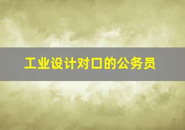 工业设计对口的公务员