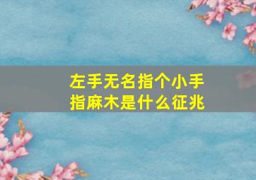 左手无名指个小手指麻木是什么征兆