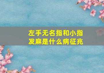 左手无名指和小指发麻是什么病征兆