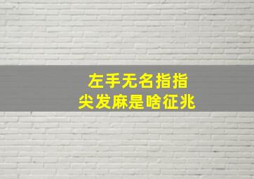 左手无名指指尖发麻是啥征兆