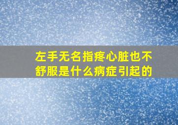 左手无名指疼心脏也不舒服是什么病症引起的