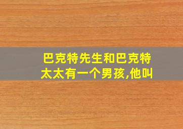 巴克特先生和巴克特太太有一个男孩,他叫