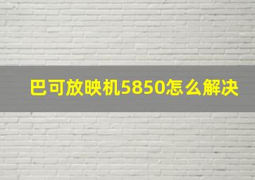 巴可放映机5850怎么解决