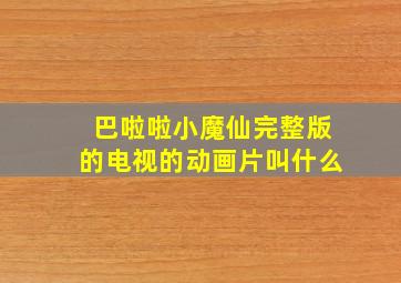 巴啦啦小魔仙完整版的电视的动画片叫什么