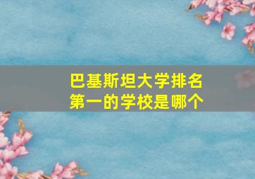 巴基斯坦大学排名第一的学校是哪个