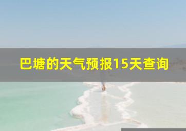 巴塘的天气预报15天查询