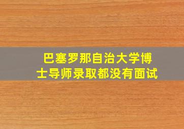 巴塞罗那自治大学博士导师录取都没有面试