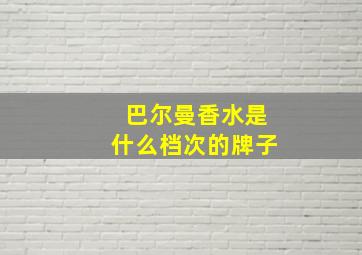 巴尔曼香水是什么档次的牌子