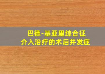 巴德-基亚里综合征介入治疗的术后并发症