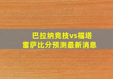 巴拉纳竞技vs福塔雷萨比分预测最新消息