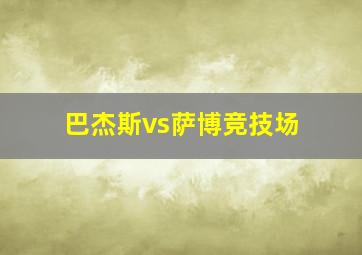 巴杰斯vs萨博竞技场